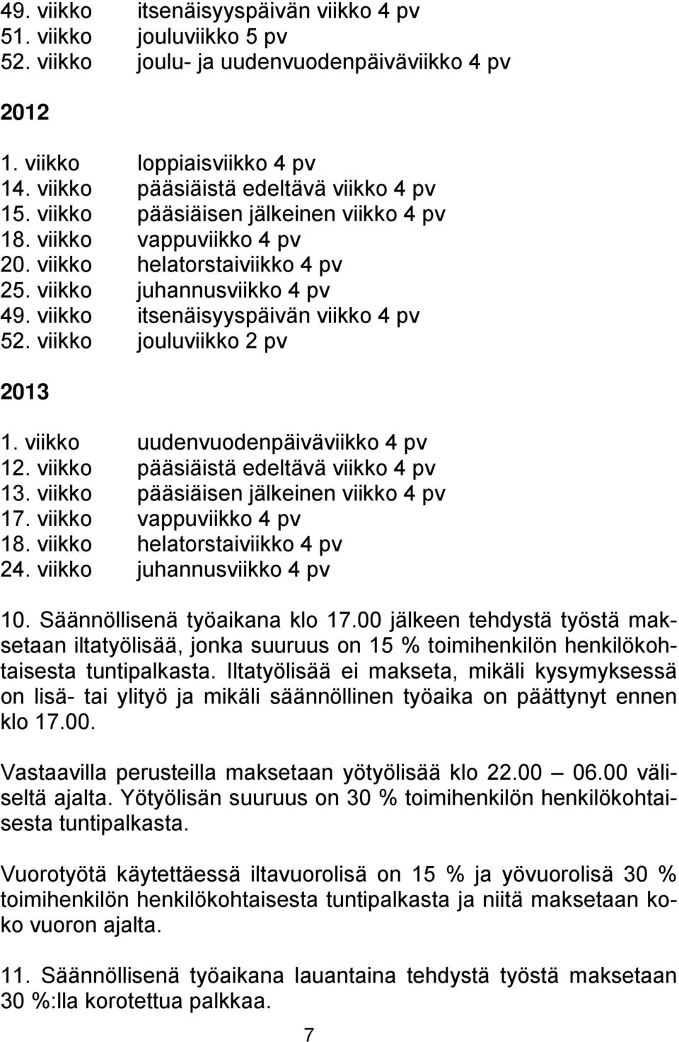 viikko jouluviikko 2 pv 2013 1. viikko uudenvuodenpäiväviikko 4 pv 12. viikko pääsiäistä edeltävä viikko 4 pv 13. viikko pääsiäisen jälkeinen viikko 4 pv 17. viikko vappuviikko 4 pv 18.