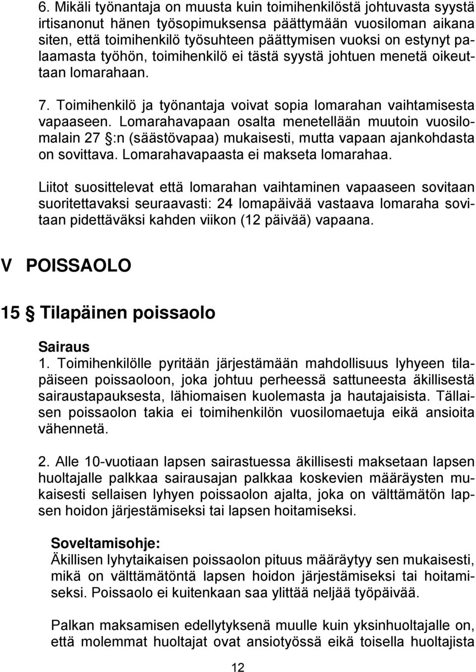 Lomarahavapaan osalta menetellään muutoin vuosilomalain 27 :n (säästövapaa) mukaisesti, mutta vapaan ajankohdasta on sovittava. Lomarahavapaasta ei makseta lomarahaa.