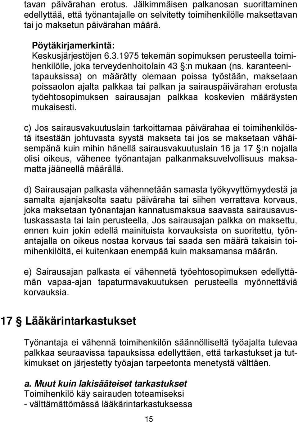 karanteenitapauksissa) on määrätty olemaan poissa työstään, maksetaan poissaolon ajalta palkkaa tai palkan ja sairauspäivärahan erotusta työehtosopimuksen sairausajan palkkaa koskevien määräysten