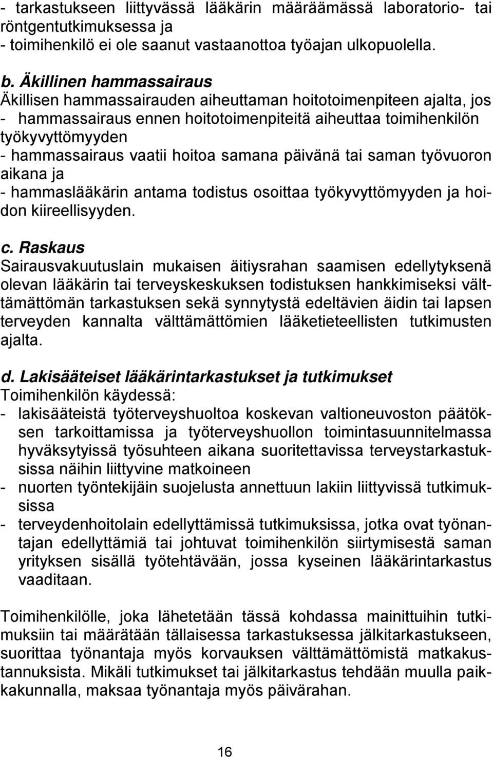 hoitoa samana päivänä tai saman työvuoron aikana ja - hammaslääkärin antama todistus osoittaa työkyvyttömyyden ja hoidon kiireellisyyden. c.