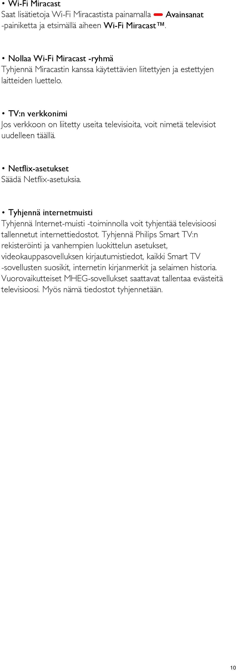 TV:n verkkonimi Jos verkkoon on liitetty useita televisioita, voit nimetä televisiot uudelleen täällä. Netflix-asetukset Säädä Netflix-asetuksia.