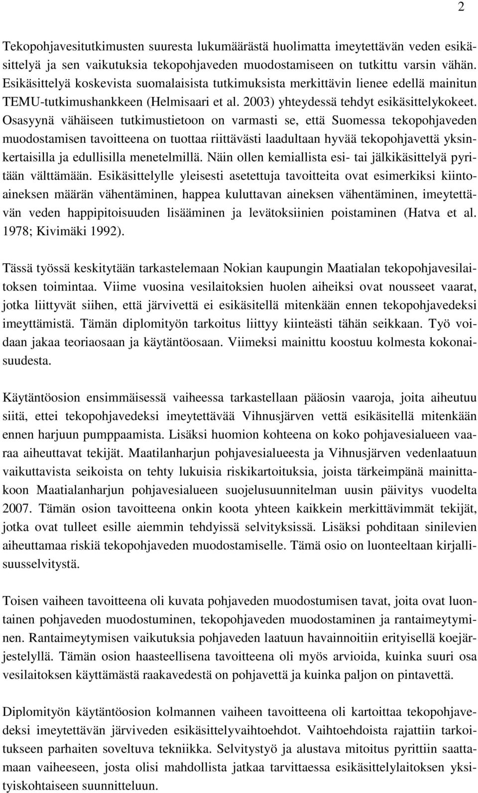 Osasyynä vähäiseen tutkimustietoon on varmasti se, että Suomessa tekopohjaveden muodostamisen tavoitteena on tuottaa riittävästi laadultaan hyvää tekopohjavettä yksinkertaisilla ja edullisilla