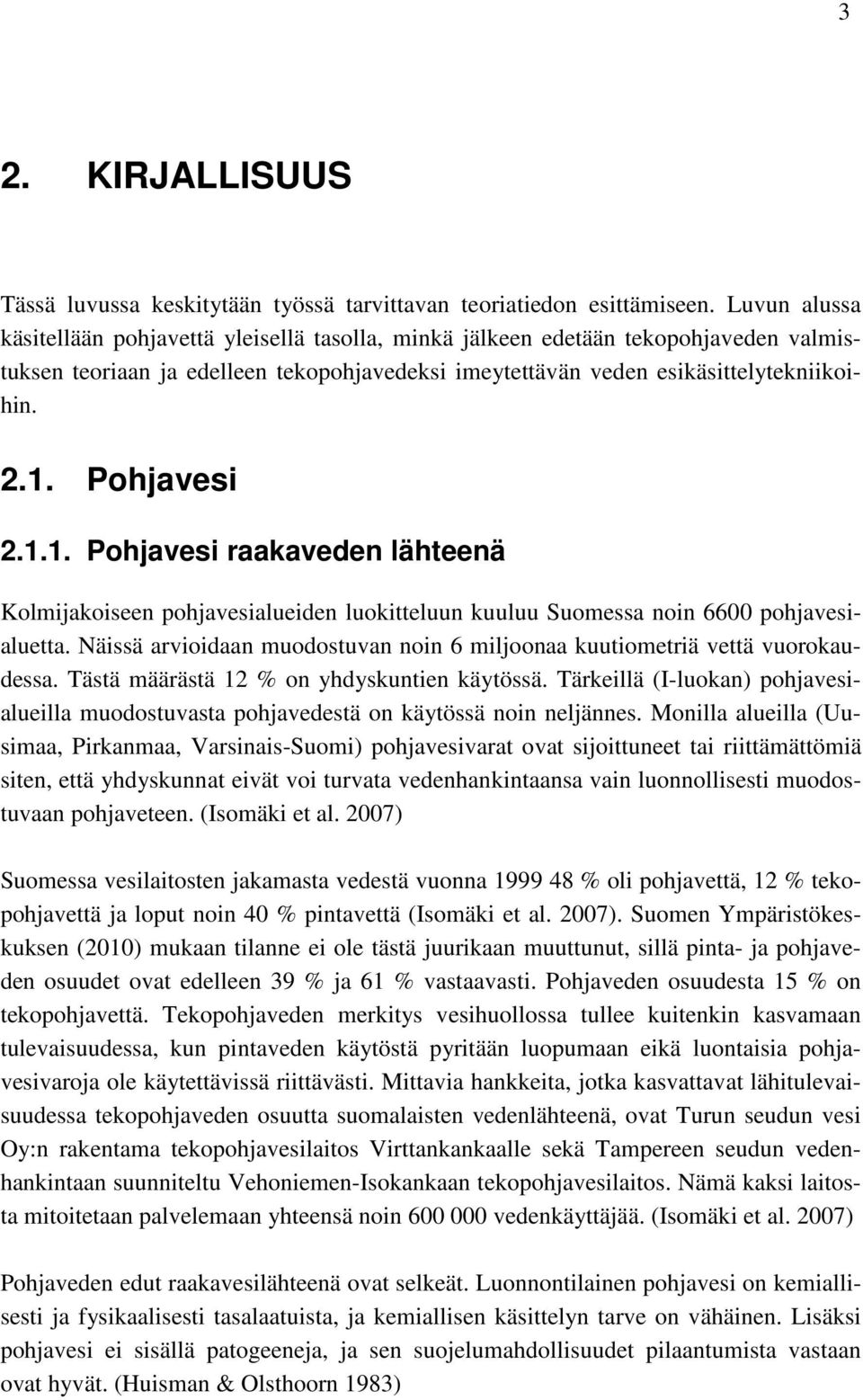 Pohjavesi 2.1.1. Pohjavesi raakaveden lähteenä Kolmijakoiseen pohjavesialueiden luokitteluun kuuluu Suomessa noin 6600 pohjavesialuetta.