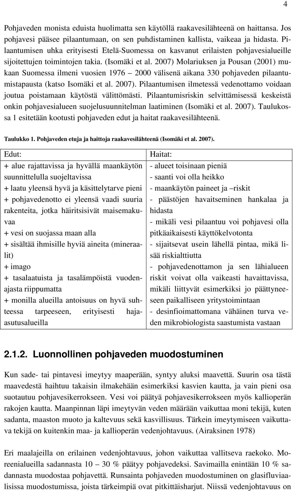 2007) Molariuksen ja Pousan (2001) mukaan Suomessa ilmeni vuosien 1976 2000 välisenä aikana 330 pohjaveden pilaantumistapausta (katso Isomäki et al. 2007).