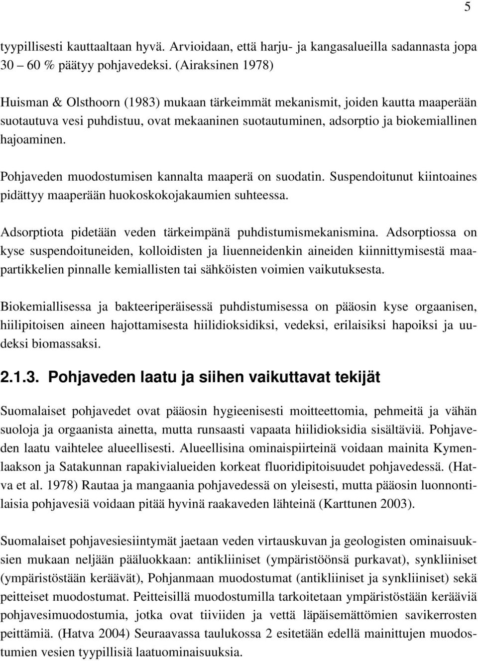 Pohjaveden muodostumisen kannalta maaperä on suodatin. Suspendoitunut kiintoaines pidättyy maaperään huokoskokojakaumien suhteessa. Adsorptiota pidetään veden tärkeimpänä puhdistumismekanismina.