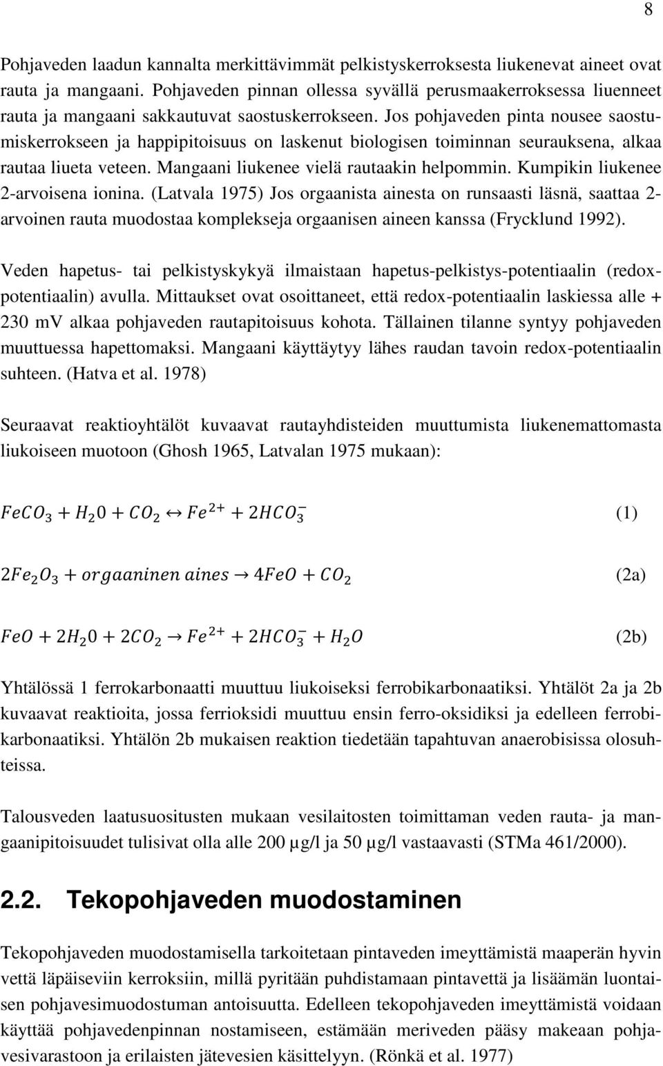Jos pohjaveden pinta nousee saostumiskerrokseen ja happipitoisuus on laskenut biologisen toiminnan seurauksena, alkaa rautaa liueta veteen. Mangaani liukenee vielä rautaakin helpommin.