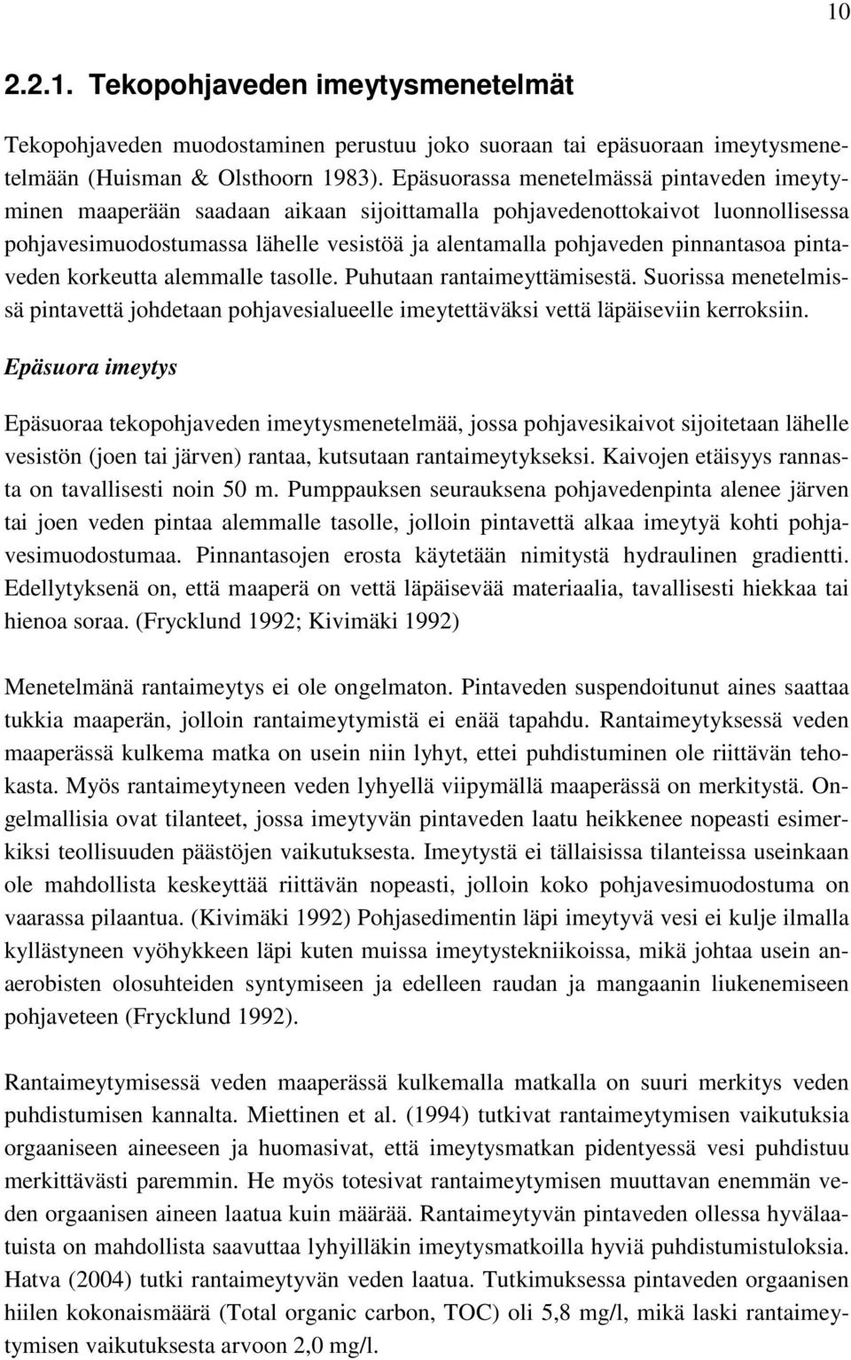 pinnantasoa pintaveden korkeutta alemmalle tasolle. Puhutaan rantaimeyttämisestä. Suorissa menetelmissä pintavettä johdetaan pohjavesialueelle imeytettäväksi vettä läpäiseviin kerroksiin.