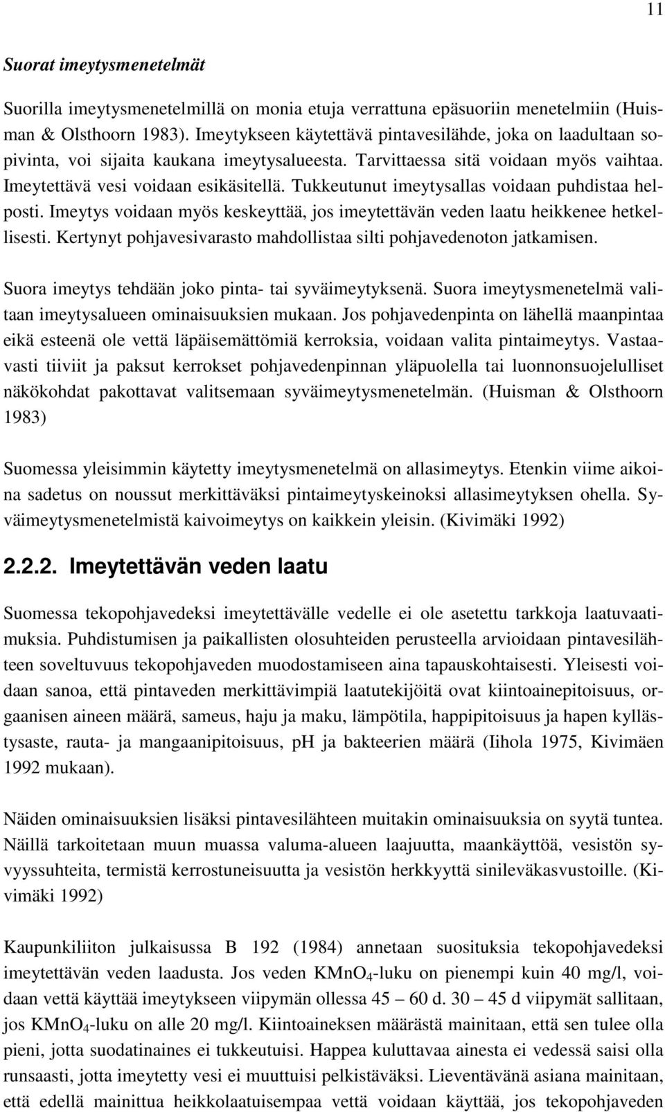 Tukkeutunut imeytysallas voidaan puhdistaa helposti. Imeytys voidaan myös keskeyttää, jos imeytettävän veden laatu heikkenee hetkellisesti.