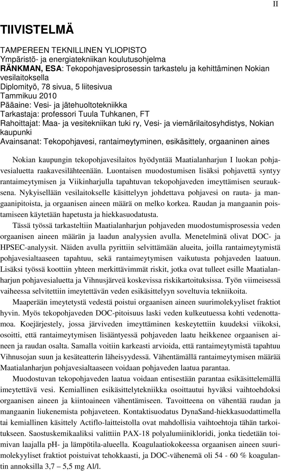 kaupunki Avainsanat: Tekopohjavesi, rantaimeytyminen, esikäsittely, orgaaninen aines Nokian kaupungin tekopohjavesilaitos hyödyntää Maatialanharjun I luokan pohjavesialuetta raakavesilähteenään.