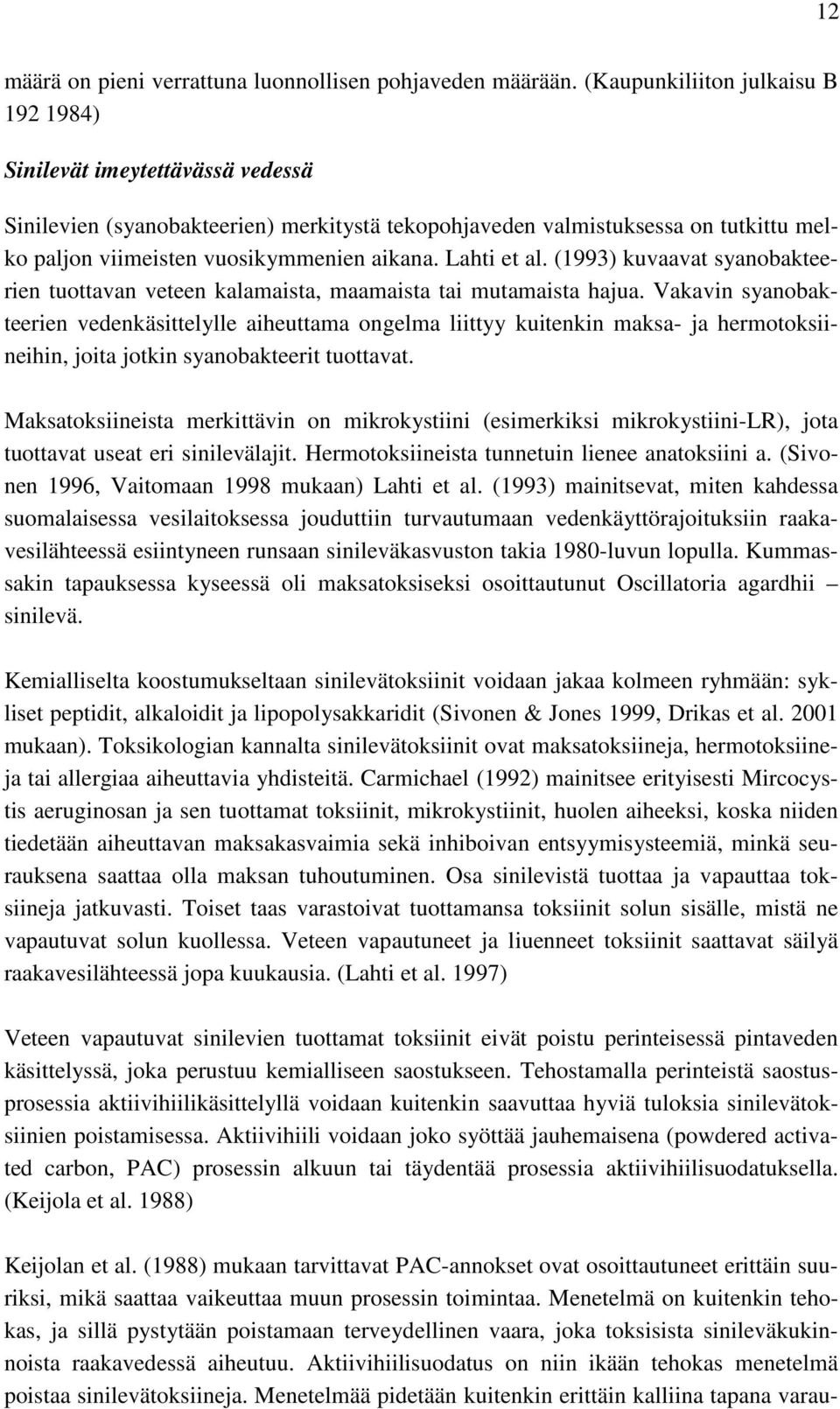 Lahti et al. (1993) kuvaavat syanobakteerien tuottavan veteen kalamaista, maamaista tai mutamaista hajua.