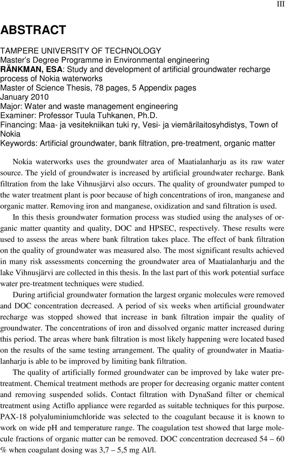 Financing: Maa- ja vesitekniikan tuki ry, Vesi- ja viemärilaitosyhdistys, Town of Nokia Keywords: Artificial groundwater, bank filtration, pre-treatment, organic matter Nokia waterworks uses the