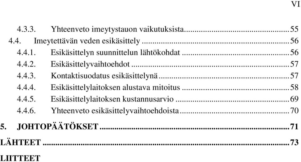 Kontaktisuodatus esikäsittelynä... 57 4.4.4. Esikäsittelylaitoksen alustava mitoitus... 58 4.4.5. Esikäsittelylaitoksen kustannusarvio.
