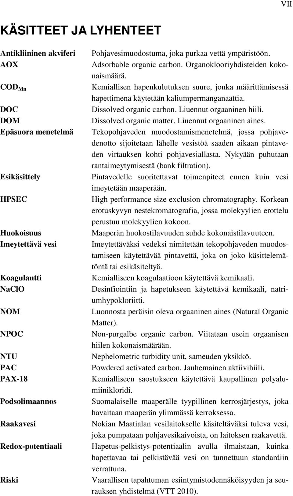 Kemiallisen hapenkulutuksen suure, jonka määrittämisessä hapettimena käytetään kaliumpermanganaattia. Dissolved organic carbon. Liuennut orgaaninen hiili. Dissolved organic matter.