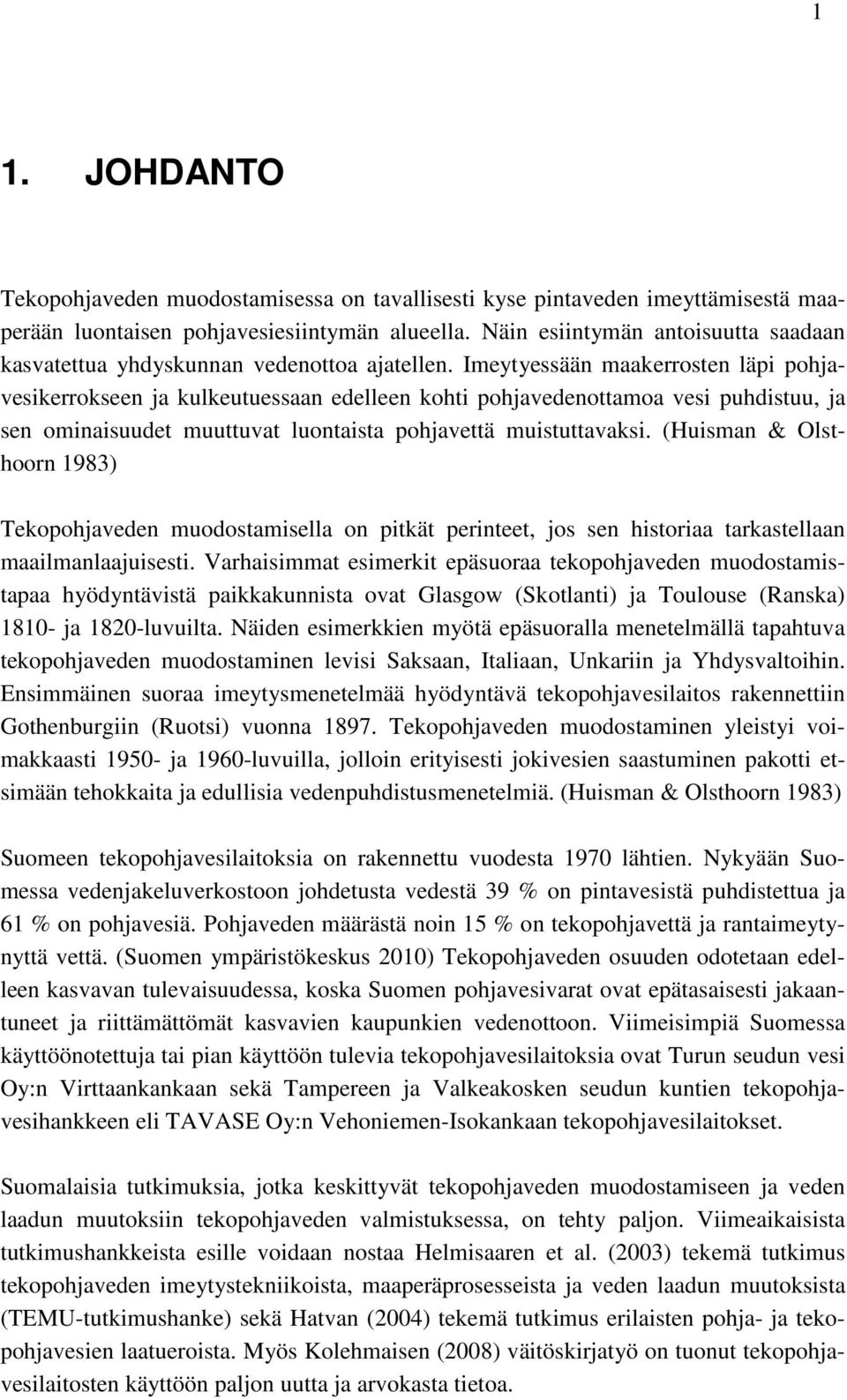 Imeytyessään maakerrosten läpi pohjavesikerrokseen ja kulkeutuessaan edelleen kohti pohjavedenottamoa vesi puhdistuu, ja sen ominaisuudet muuttuvat luontaista pohjavettä muistuttavaksi.