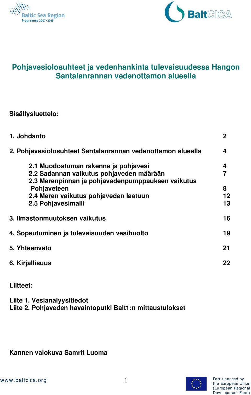 3 Merenpinnan ja pohjavedenpumppauksen vaikutus Pohjaveteen 8 2.4 Meren vaikutus pohjaveden laatuun 12 2.5 Pohjavesimalli 13 3. Ilmastonmuutoksen vaikutus 16 4.