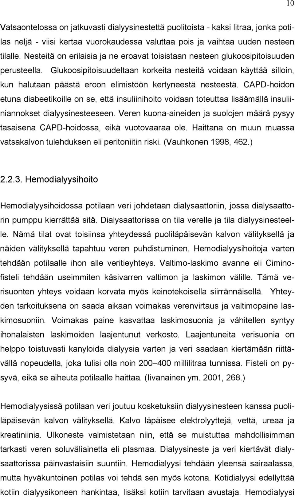 Glukoosipitoisuudeltaan korkeita nesteitä voidaan käyttää silloin, kun halutaan päästä eroon elimistöön kertyneestä nesteestä.