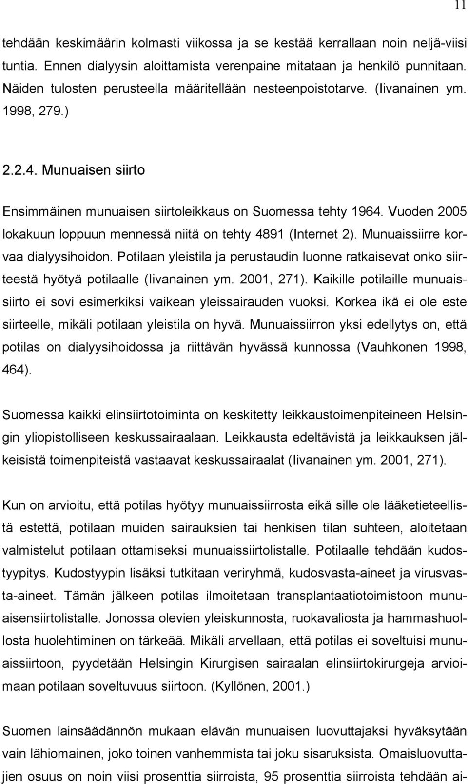 Vuoden 2005 lokakuun loppuun mennessä niitä on tehty 4891 (Internet 2). Munuaissiirre korvaa dialyysihoidon.