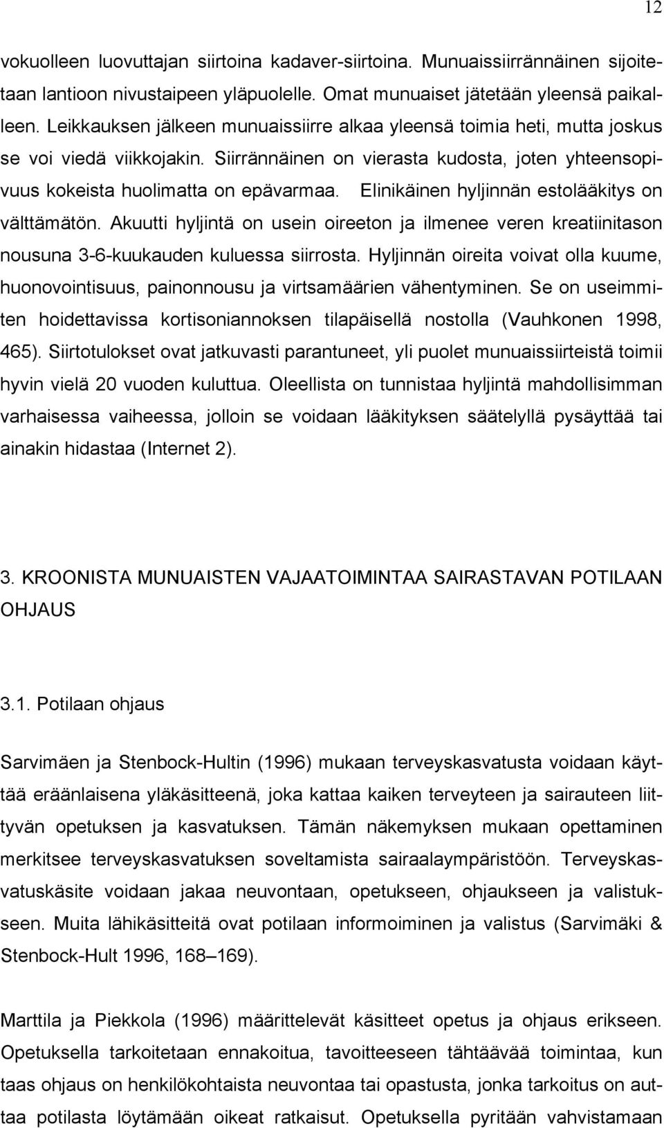 Elinikäinen hyljinnän estolääkitys on välttämätön. Akuutti hyljintä on usein oireeton ja ilmenee veren kreatiinitason nousuna 3-6-kuukauden kuluessa siirrosta.