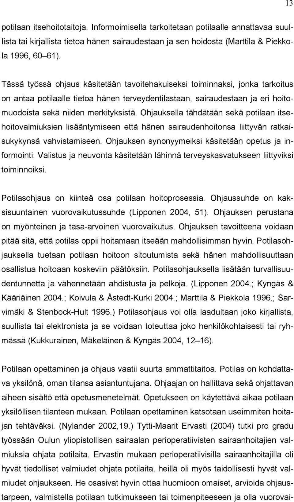 Ohjauksella tähdätään sekä potilaan itsehoitovalmiuksien lisääntymiseen että hänen sairaudenhoitonsa liittyvän ratkaisukykynsä vahvistamiseen. Ohjauksen synonyymeiksi käsitetään opetus ja informointi.