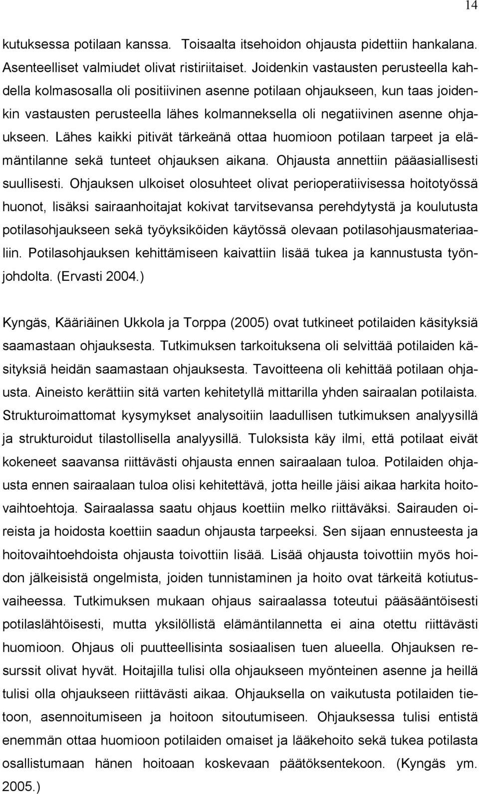 Lähes kaikki pitivät tärkeänä ottaa huomioon potilaan tarpeet ja elämäntilanne sekä tunteet ohjauksen aikana. Ohjausta annettiin pääasiallisesti suullisesti.