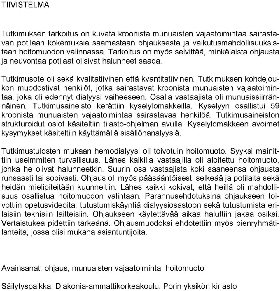 Tutkimuksen kohdejoukon muodostivat henkilöt, jotka sairastavat kroonista munuaisten vajaatoimintaa, joka oli edennyt dialyysi vaiheeseen. Osalla vastaajista oli munuaissiirrännäinen.