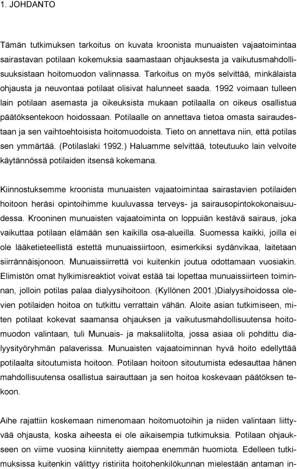 1992 voimaan tulleen lain potilaan asemasta ja oikeuksista mukaan potilaalla on oikeus osallistua päätöksentekoon hoidossaan.