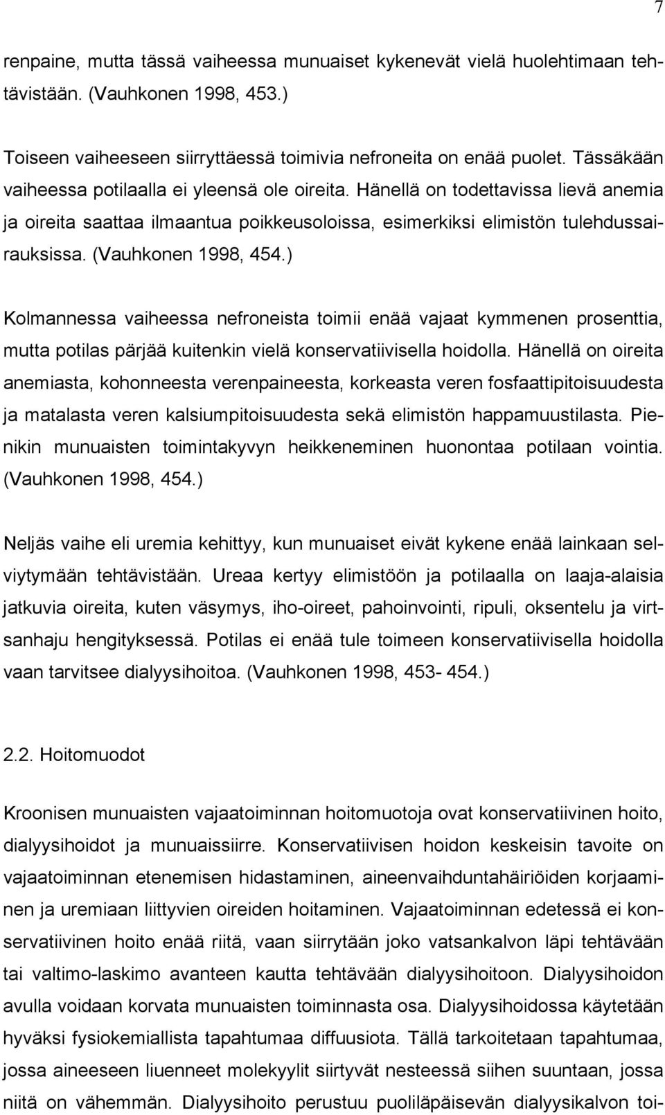 (Vauhkonen 1998, 454.) Kolmannessa vaiheessa nefroneista toimii enää vajaat kymmenen prosenttia, mutta potilas pärjää kuitenkin vielä konservatiivisella hoidolla.