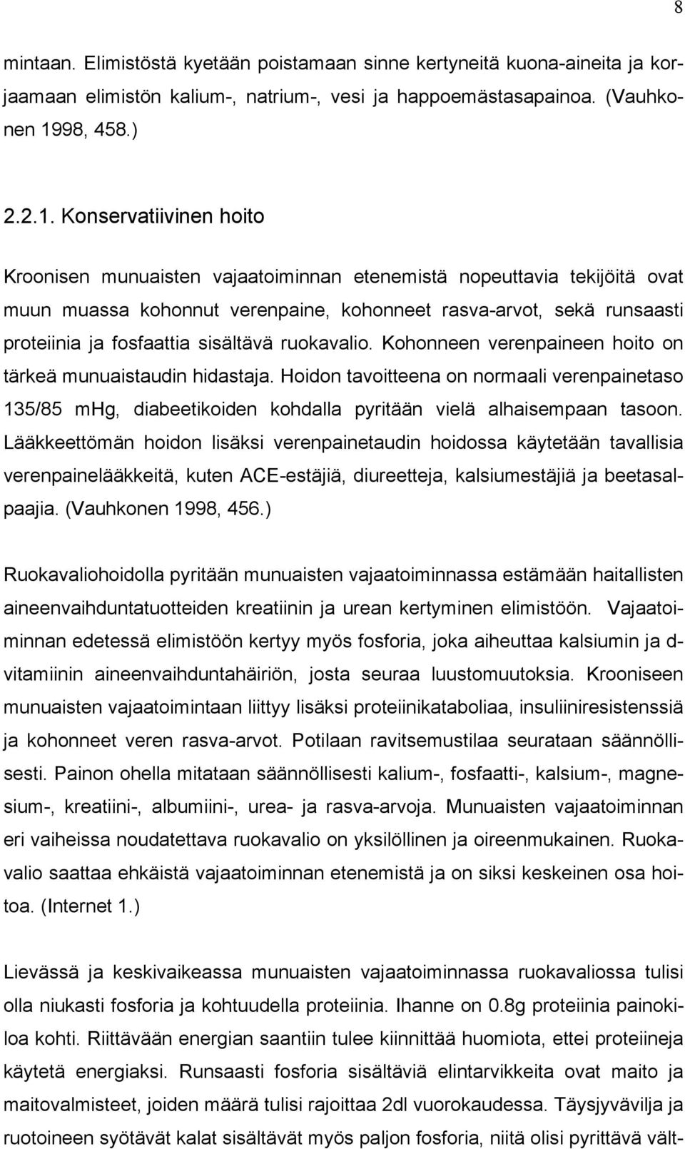 Konservatiivinen hoito Kroonisen munuaisten vajaatoiminnan etenemistä nopeuttavia tekijöitä ovat muun muassa kohonnut verenpaine, kohonneet rasva-arvot, sekä runsaasti proteiinia ja fosfaattia