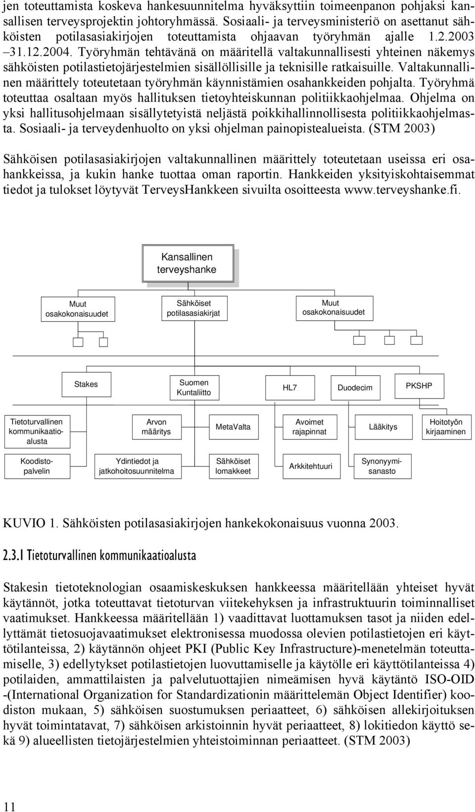 Työryhmän tehtävänä on määritellä valtakunnallisesti yhteinen näkemys sähköisten potilastietojärjestelmien sisällöllisille ja teknisille ratkaisuille.