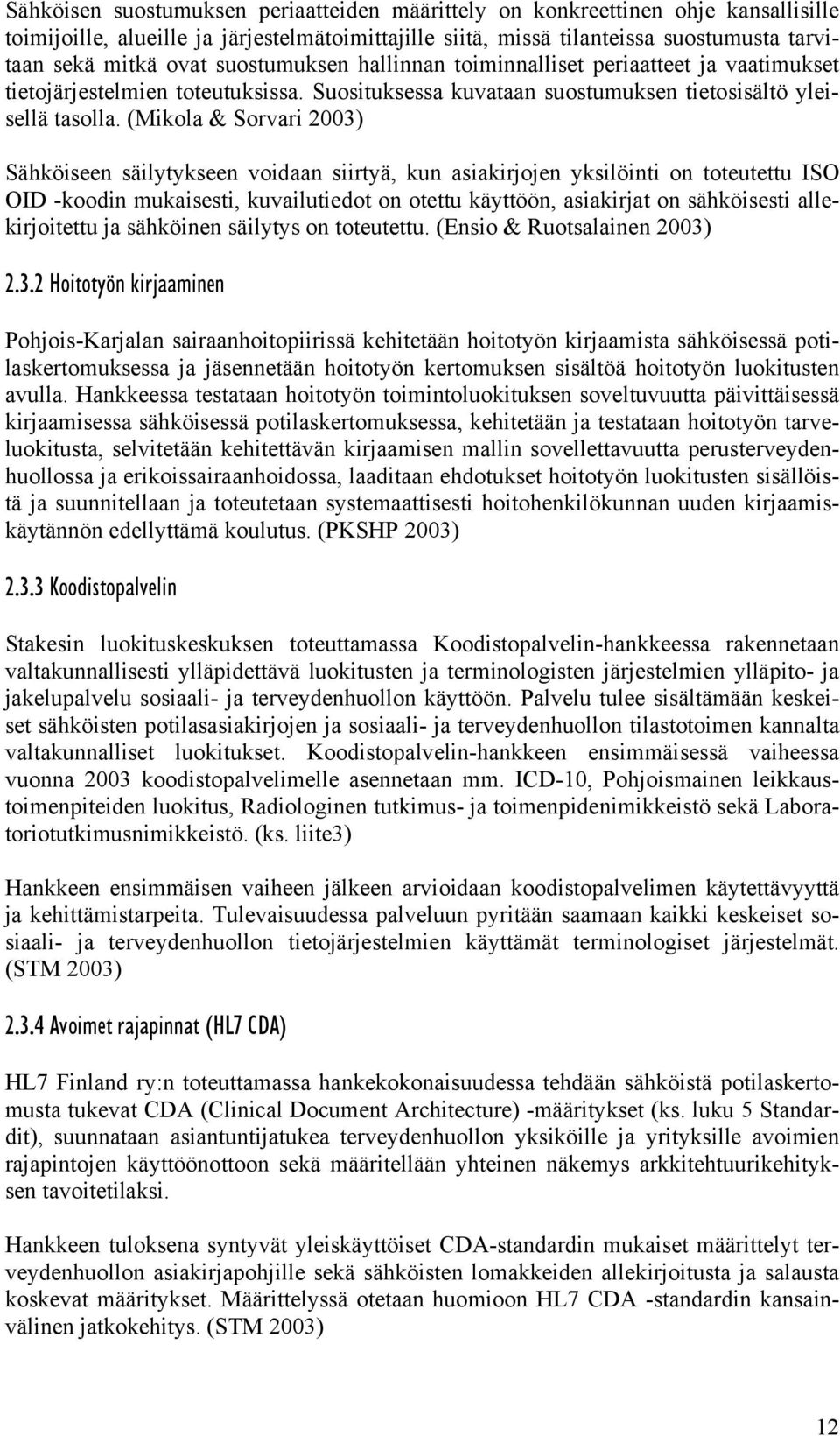 (Mikola & Sorvari 2003) Sähköiseen säilytykseen voidaan siirtyä, kun asiakirjojen yksilöinti on toteutettu ISO OID -koodin mukaisesti, kuvailutiedot on otettu käyttöön, asiakirjat on sähköisesti