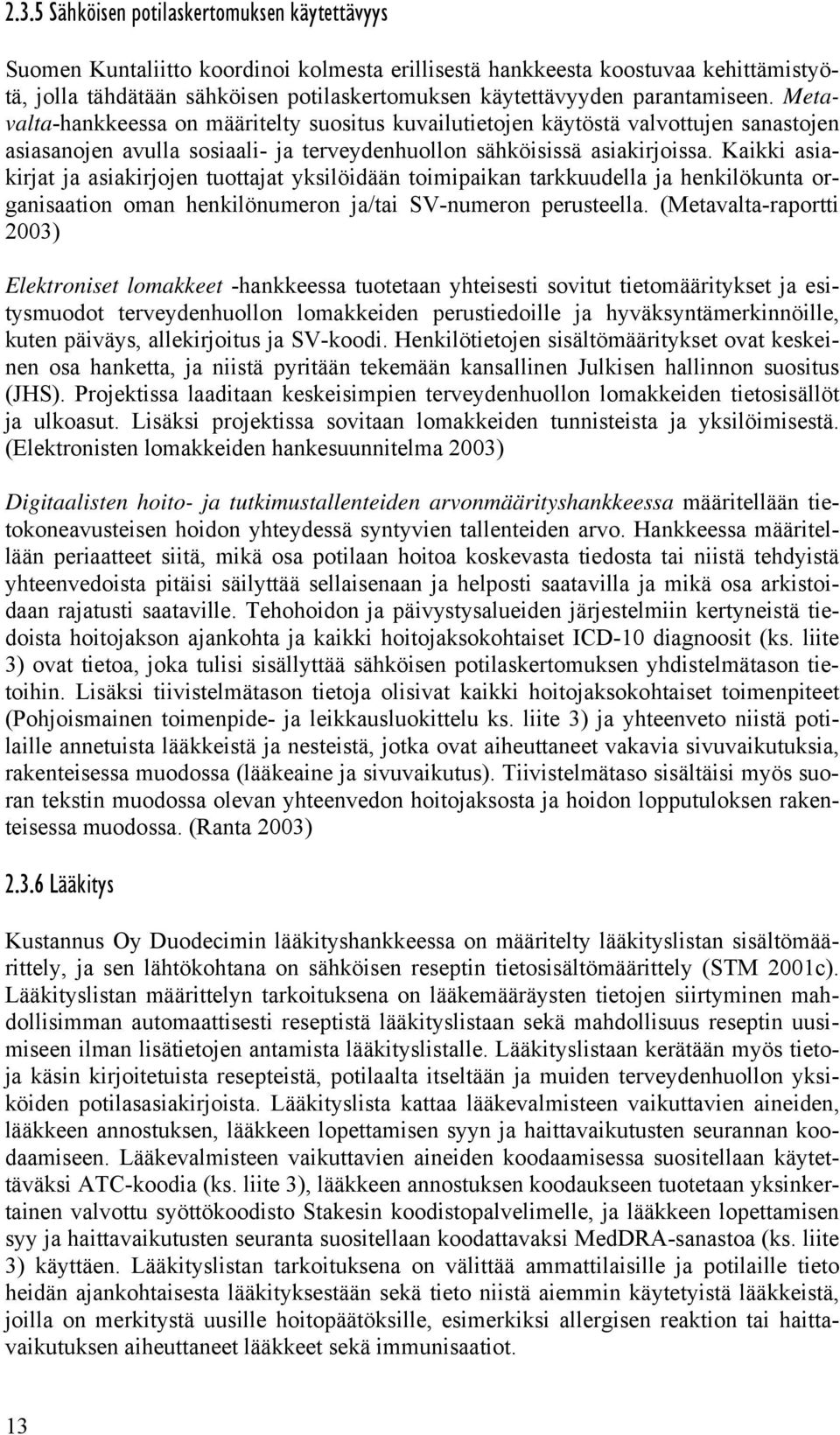 Kaikki asiakirjat ja asiakirjojen tuottajat yksilöidään toimipaikan tarkkuudella ja henkilökunta organisaation oman henkilönumeron ja/tai SV-numeron perusteella.