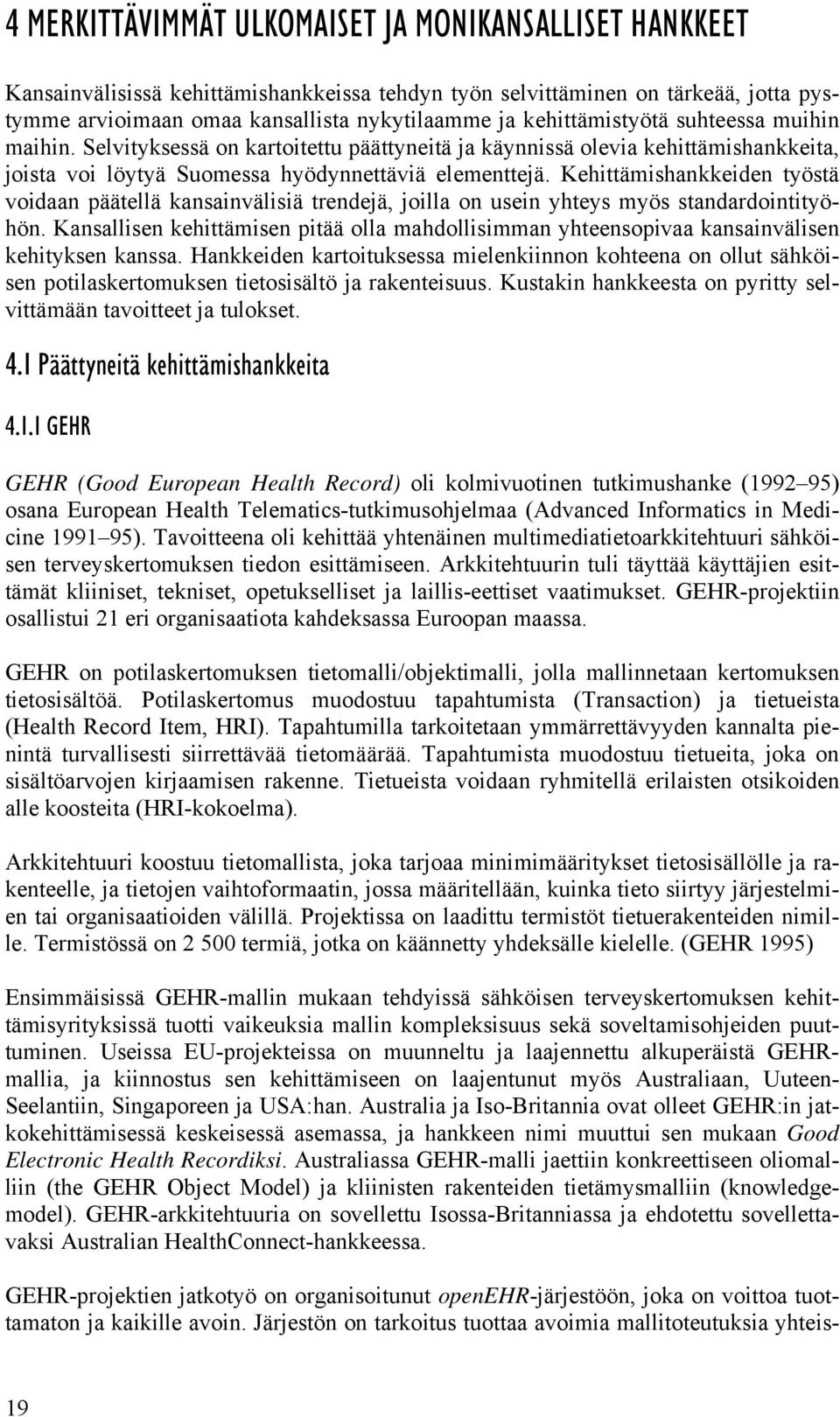 Kehittämishankkeiden työstä voidaan päätellä kansainvälisiä trendejä, joilla on usein yhteys myös standardointityöhön.