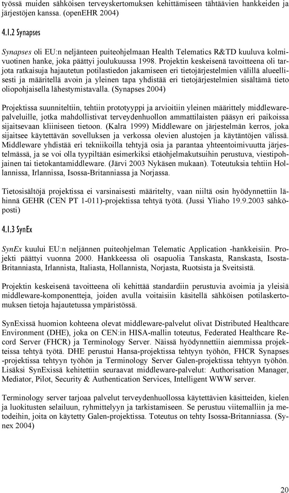 Projektin keskeisenä tavoitteena oli tarjota ratkaisuja hajautetun potilastiedon jakamiseen eri tietojärjestelmien välillä alueellisesti ja määritellä avoin ja yleinen tapa yhdistää eri