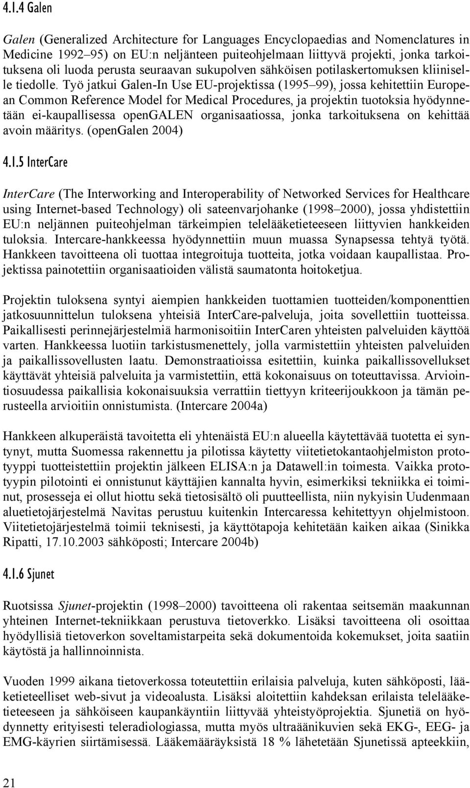 Työ jatkui Galen-In Use EU-projektissa (1995 99), jossa kehitettiin European Common Reference Model for Medical Procedures, ja projektin tuotoksia hyödynnetään ei-kaupallisessa opengalen