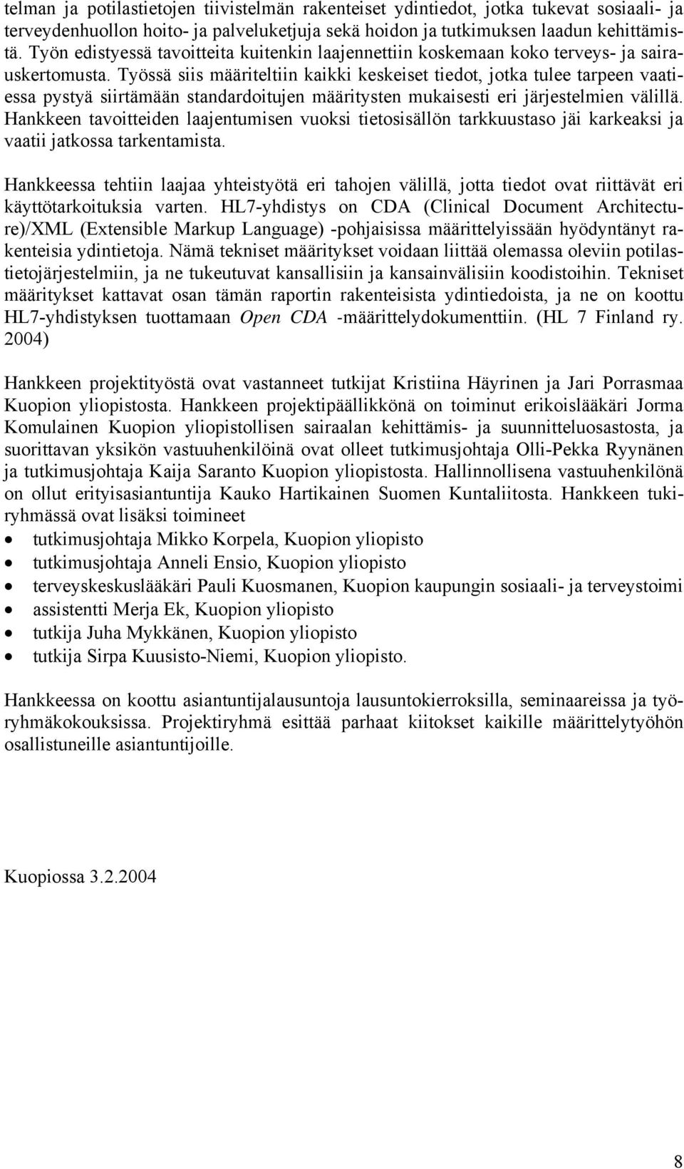 Työssä siis määriteltiin kaikki keskeiset tiedot, jotka tulee tarpeen vaatiessa pystyä siirtämään standardoitujen määritysten mukaisesti eri järjestelmien välillä.