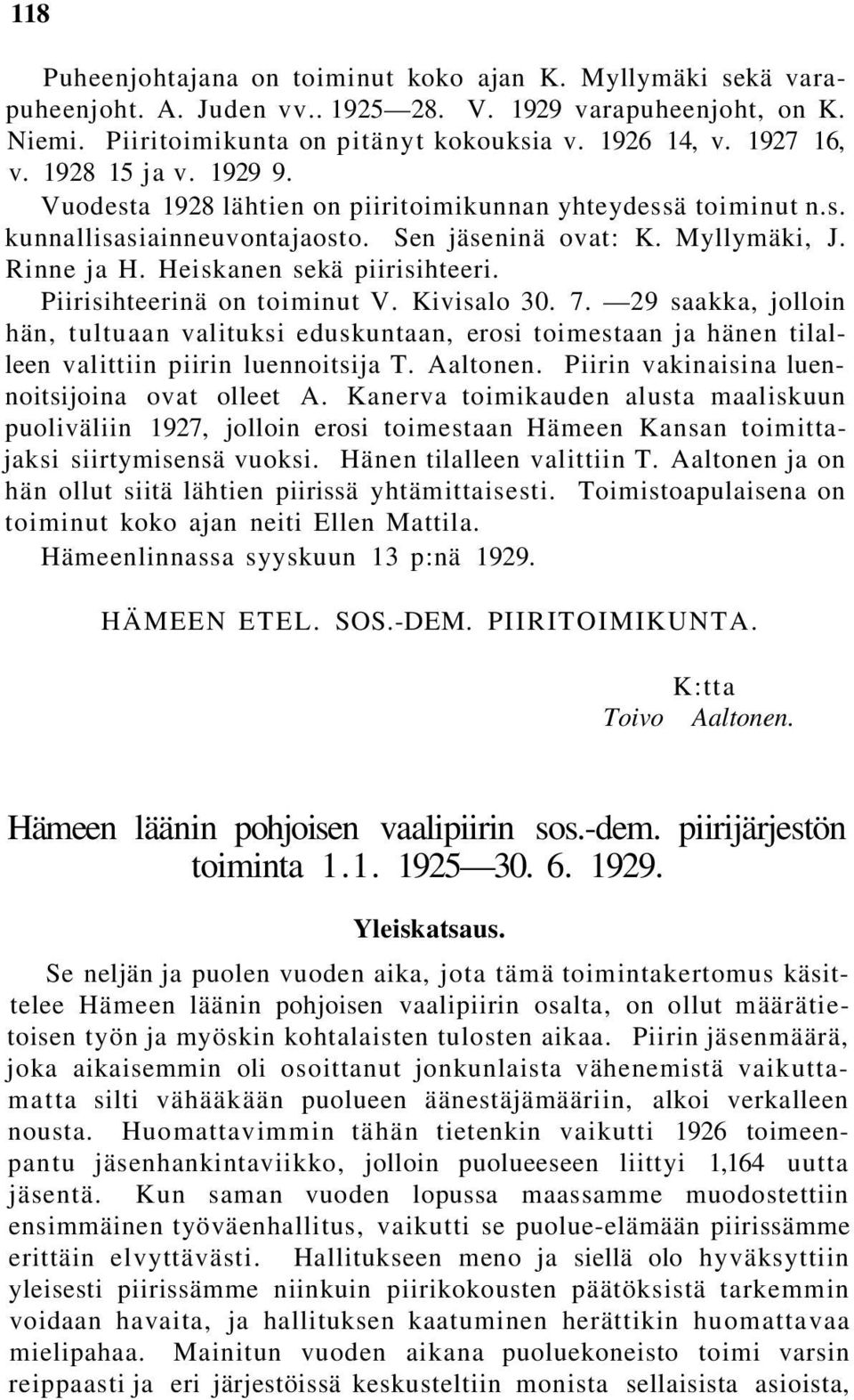 Piirisihteerinä on toiminut V. Kivisalo 30. 7. 29 saakka, jolloin hän, tultuaan valituksi eduskuntaan, erosi toimestaan ja hänen tilalleen valittiin piirin luennoitsija T. Aaltonen.