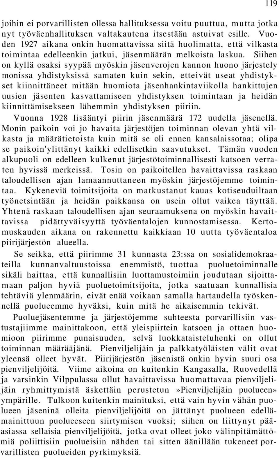 Siihen on kyllä osaksi syypää myöskin jäsenverojen kannon huono järjestely monissa yhdistyksissä samaten kuin sekin, etteivät useat yhdistykset kiinnittäneet mitään huomiota jäsenhankintaviikolla