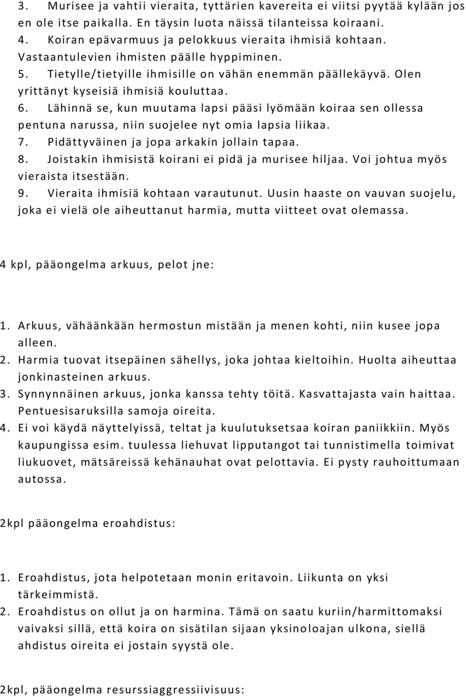 Olen yrittänyt kyseisiä ihmisiä kouluttaa. 6. Lähinnä se, kun muutama lapsi pääsi lyömään koiraa sen ollessa pentuna narussa, niin suojelee nyt omia lapsia liikaa. 7.