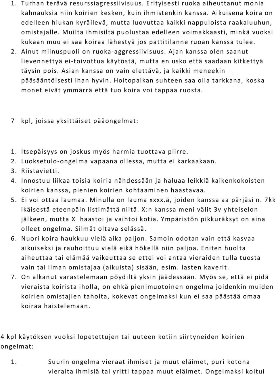 Muilta ihmisiltä puolustaa edelleen voimakkaasti, minkä vuoksi kukaan muu ei saa koiraa lähestyä jos pattitilanne ruoan kanssa tulee. 2. Ainut miinuspuoli on ruoka-aggressiivisuus.