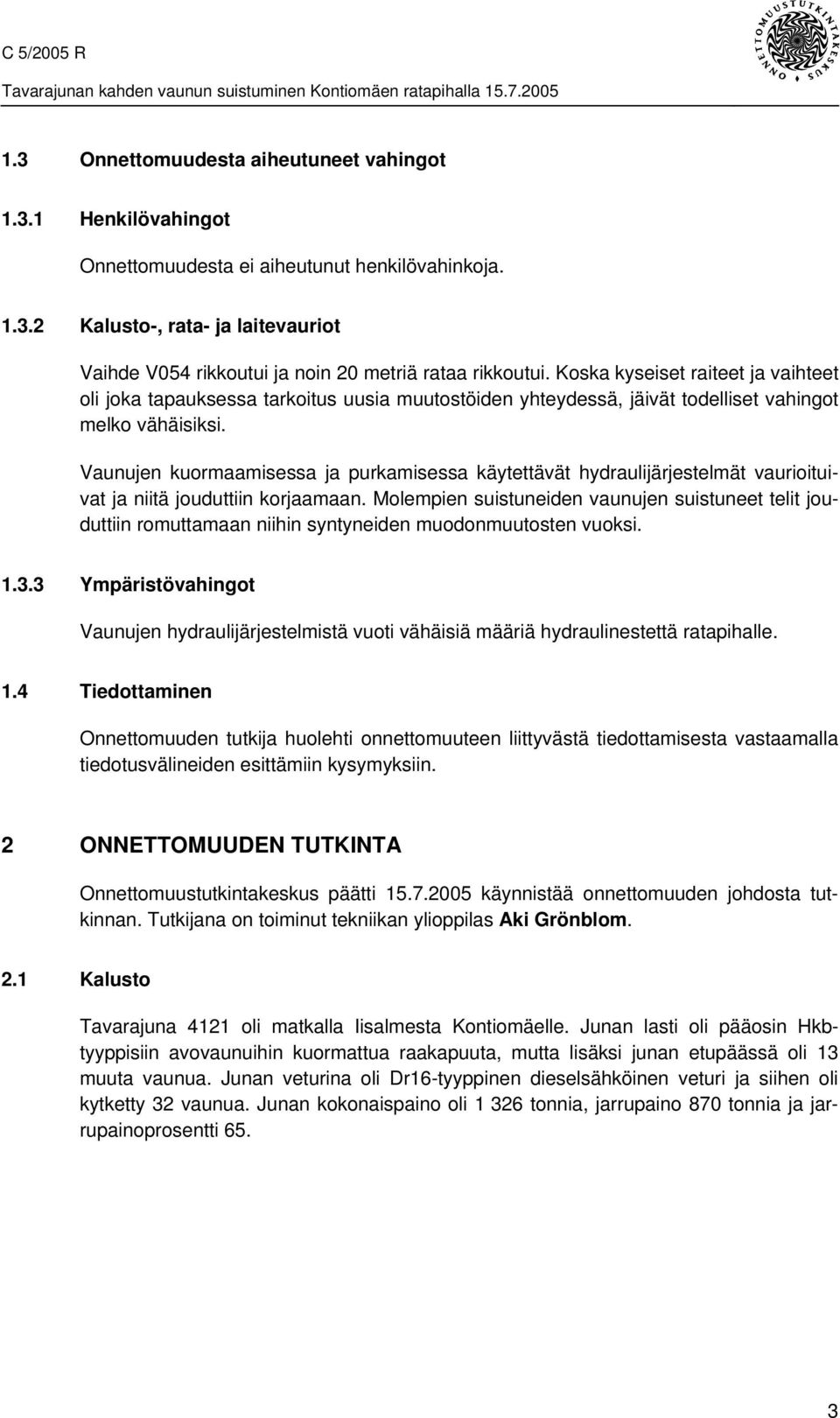 Vaunujen kuormaamisessa ja purkamisessa käytettävät hydraulijärjestelmät vaurioituivat ja niitä jouduttiin korjaamaan.