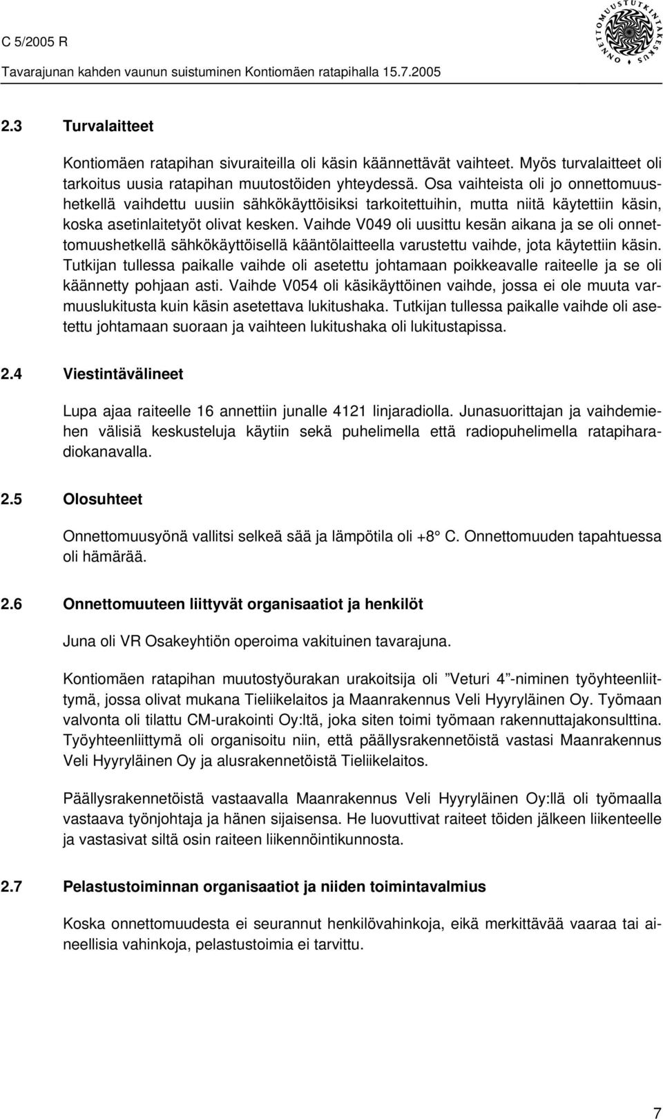 Vaihde V049 oli uusittu kesän aikana ja se oli onnettomuushetkellä sähkökäyttöisellä kääntölaitteella varustettu vaihde, jota käytettiin käsin.