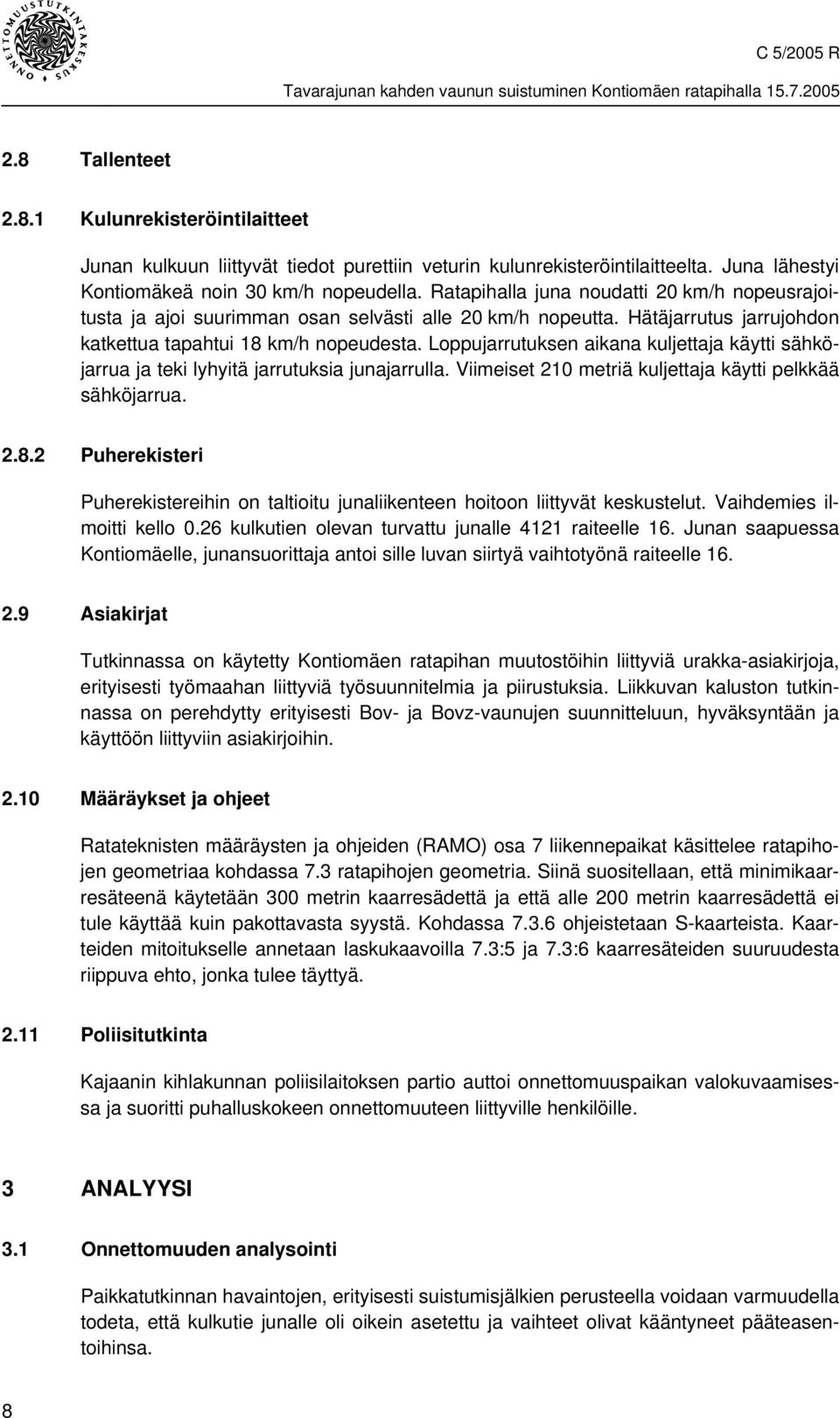 Loppujarrutuksen aikana kuljettaja käytti sähköjarrua ja teki lyhyitä jarrutuksia junajarrulla. Viimeiset 210 metriä kuljettaja käytti pelkkää sähköjarrua. 2.8.