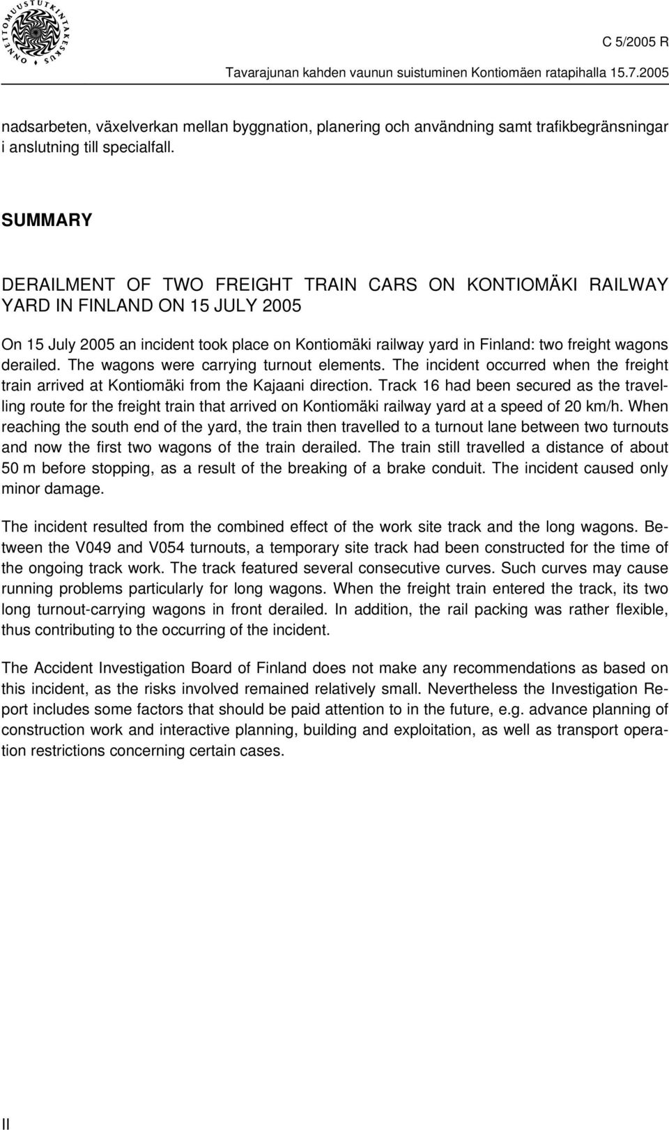 derailed. The wagons were carrying turnout elements. The incident occurred when the freight train arrived at Kontiomäki from the Kajaani direction.