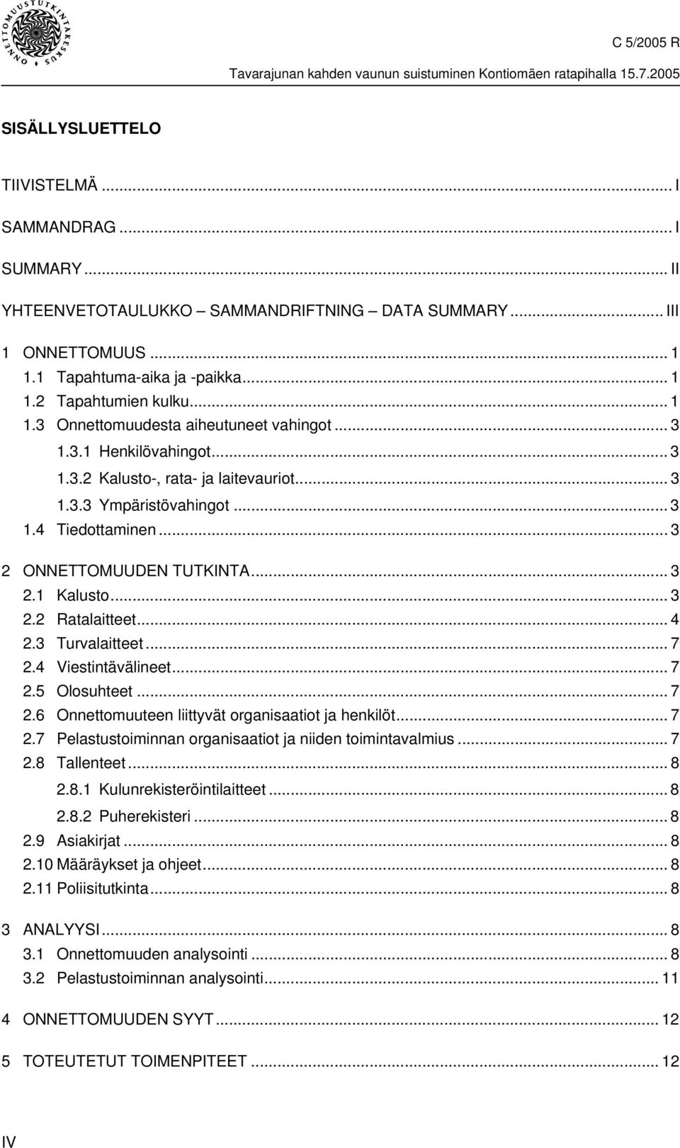 3 Turvalaitteet... 7 2.4 Viestintävälineet... 7 2.5 Olosuhteet... 7 2.6 Onnettomuuteen liittyvät organisaatiot ja henkilöt... 7 2.7 Pelastustoiminnan organisaatiot ja niiden toimintavalmius... 7 2.8 Tallenteet.