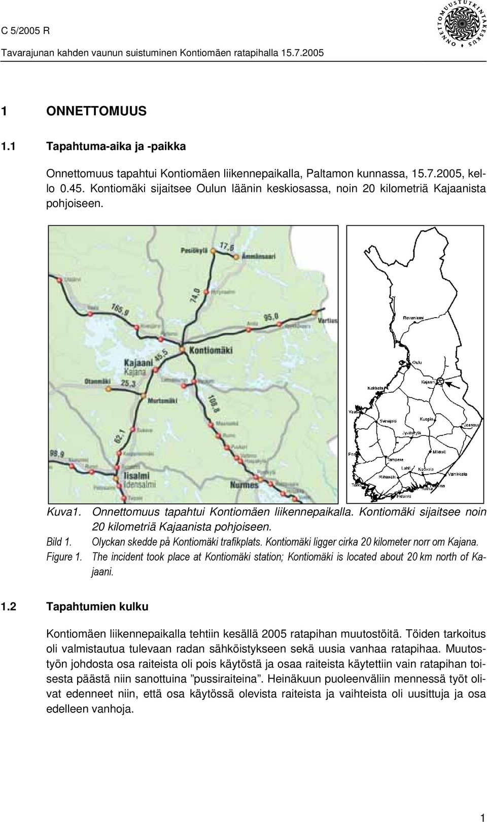 Kontiomäki sijaitsee noin 20 kilometriä Kajaanista pohjoiseen. Bild 1. Olyckan skedde på Kontiomäki trafikplats. Kontiomäki ligger cirka 20 kilometer norr om Kajana. Figure 1.