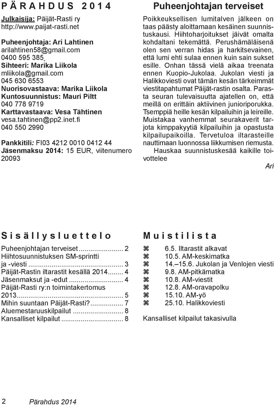 fi 040 550 2990 Pankkitili: FI03 4212 0010 0412 44 Jäsenmaksu 2014: 15 EUR, viitenumero 20093 Puheenjohtajan terveiset Poikkeuksellisen lumitalven jälkeen on taas päästy aloittamaan kesäinen