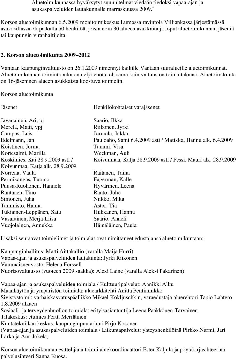 viranhaltijoita. 2. Korson aluetoimikunta 2009 2012 Vantaan kaupunginvaltuusto on 26.1.2009 nimennyt kaikille Vantaan suuralueille aluetoimikunnat.