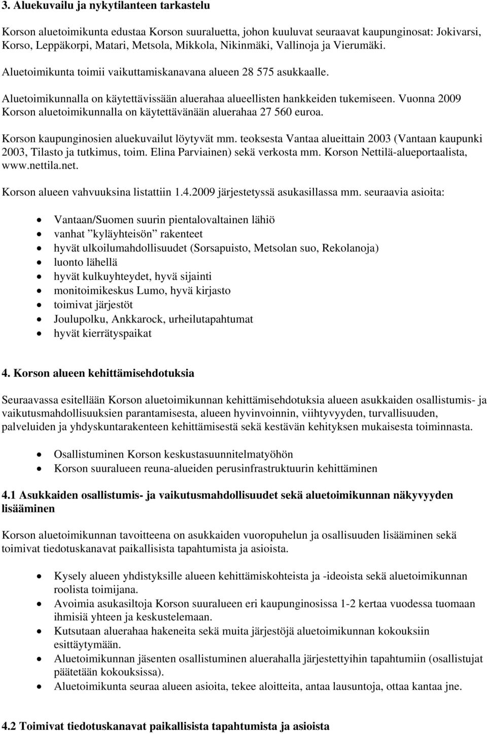 Vuonna 2009 Korson aluetoimikunnalla on käytettävänään aluerahaa 27 560 euroa. Korson kaupunginosien aluekuvailut löytyvät mm.