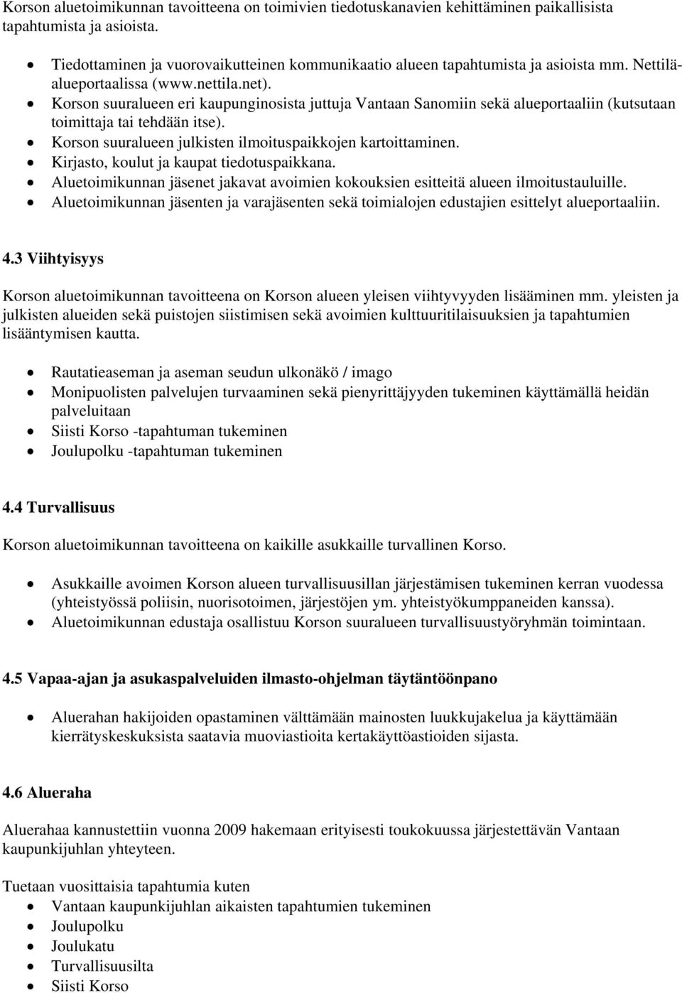 Korson suuralueen eri kaupunginosista juttuja Vantaan Sanomiin sekä alueportaaliin (kutsutaan toimittaja tai tehdään itse). Korson suuralueen julkisten ilmoituspaikkojen kartoittaminen.