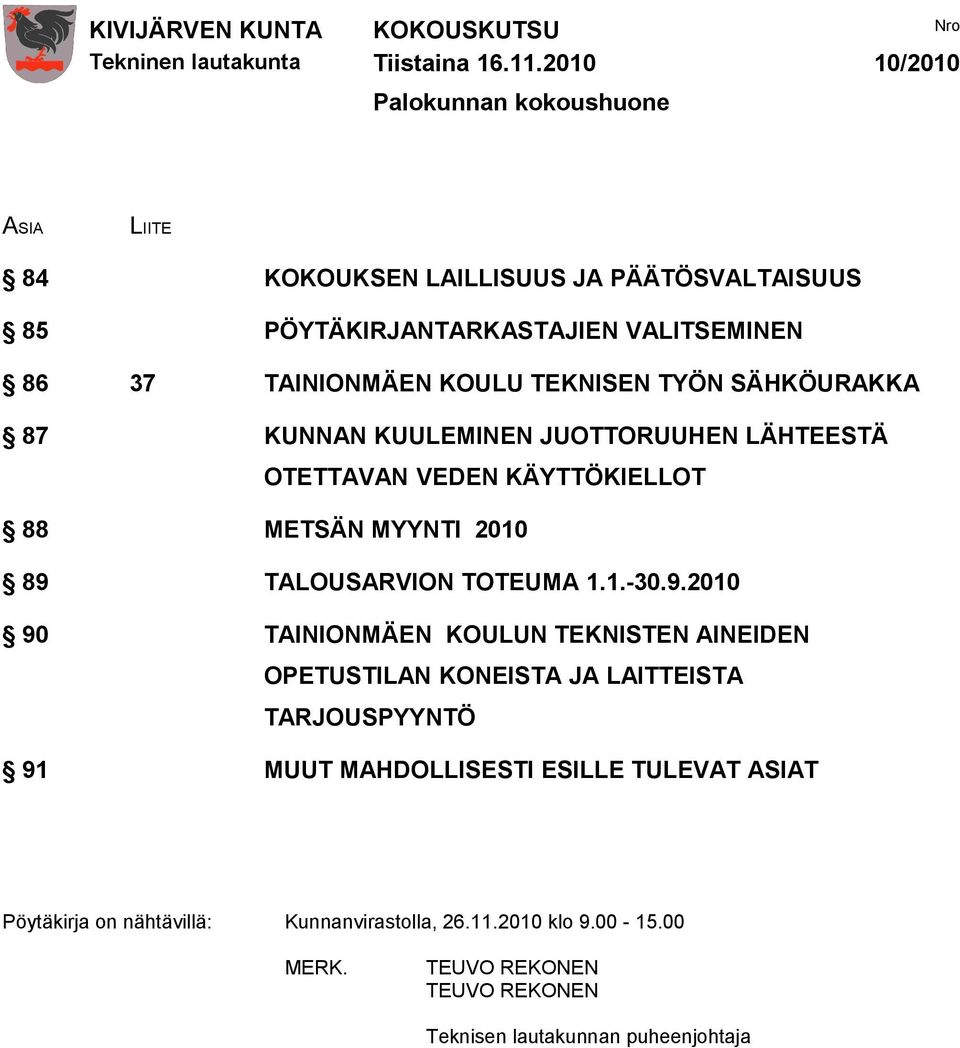 KOULU TEKNISEN TYÖN SÄHKÖURAKKA 87 KUNNAN KUULEMINEN JUOTTORUUHEN LÄHTEESTÄ OTETTAVAN VEDEN KÄYTTÖKIELLOT 88 METSÄN MYYNTI 2010 89 TALOUSARVION TOTEUMA 1.